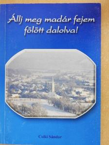 Csíki Sándor - Állj meg madár fejem fölött dalolva! [antikvár]