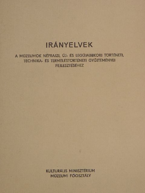 Irányelvek a múzeumok néprajzi, új- és legújabbkori történeti, technika- és termeléstörténeti gyűjteményei fejlesztéséhez [antikvár]