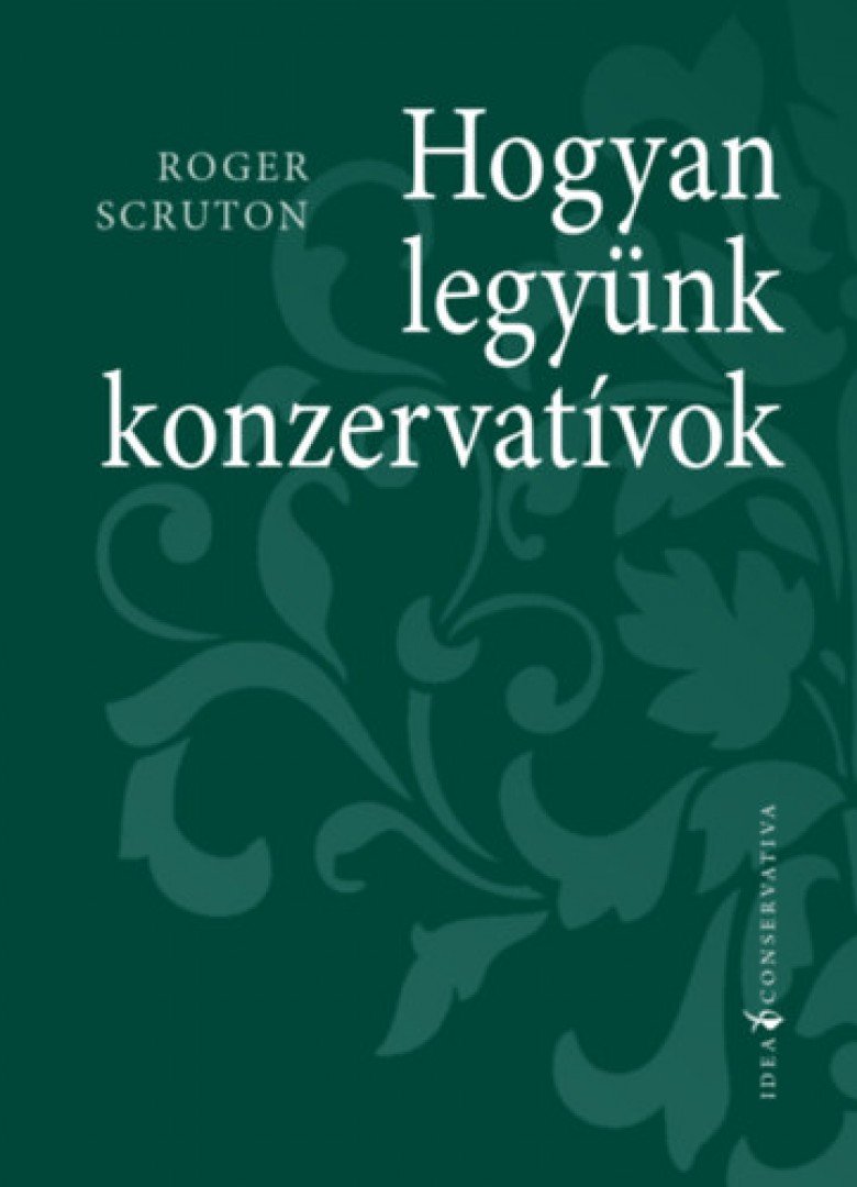 Roger Scruton - Hogyan legyünk konzervatívok [antikvár]