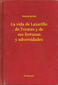 Anonymous - La vida de Lazarillo de Tormes y de sus fortunas y adversidades [eKönyv: epub, mobi]