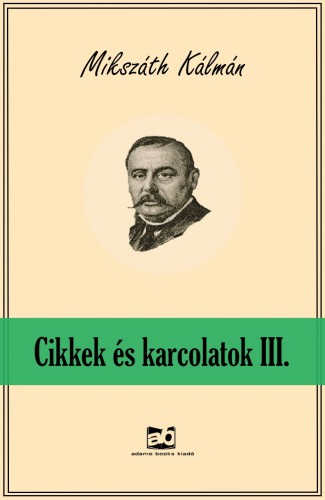 Mikszáth Kálmán - Cikkek és karcolatok III. [eKönyv: epub, mobi]