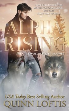 Loftis Quinn - Alpha Rising - Book 12 of the Grey Wolves Series [eKönyv: epub, mobi]