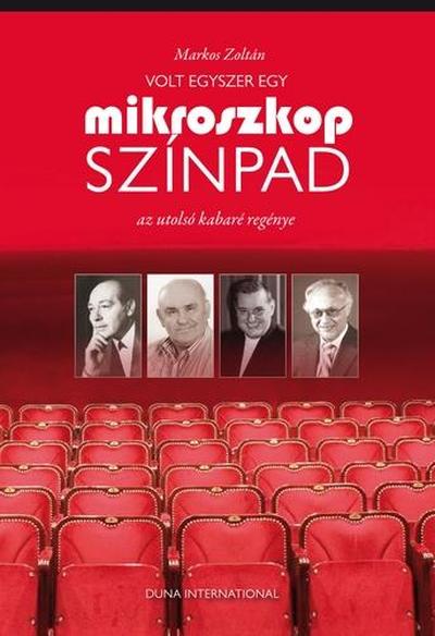 Markos Zoltán - VOLT EGYSZER EGY MIKROSZKÓP SZÍNPAD - AZ UTOLSÓ KABARÉ REGÉNYE