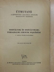 Útmutató a középfoku politikai iskolák hallgatói számára osztályok és osztályharcok. Társadalmi formák fejlődése c. anyag feldolgozásához -1951/52-es oktatási év [antikvár]