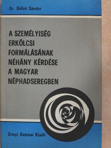 Dr. Bálint Sándor - A személyiség erkölcsi formálásának néhány kérdése a Magyar Néphadseregben [antikvár]