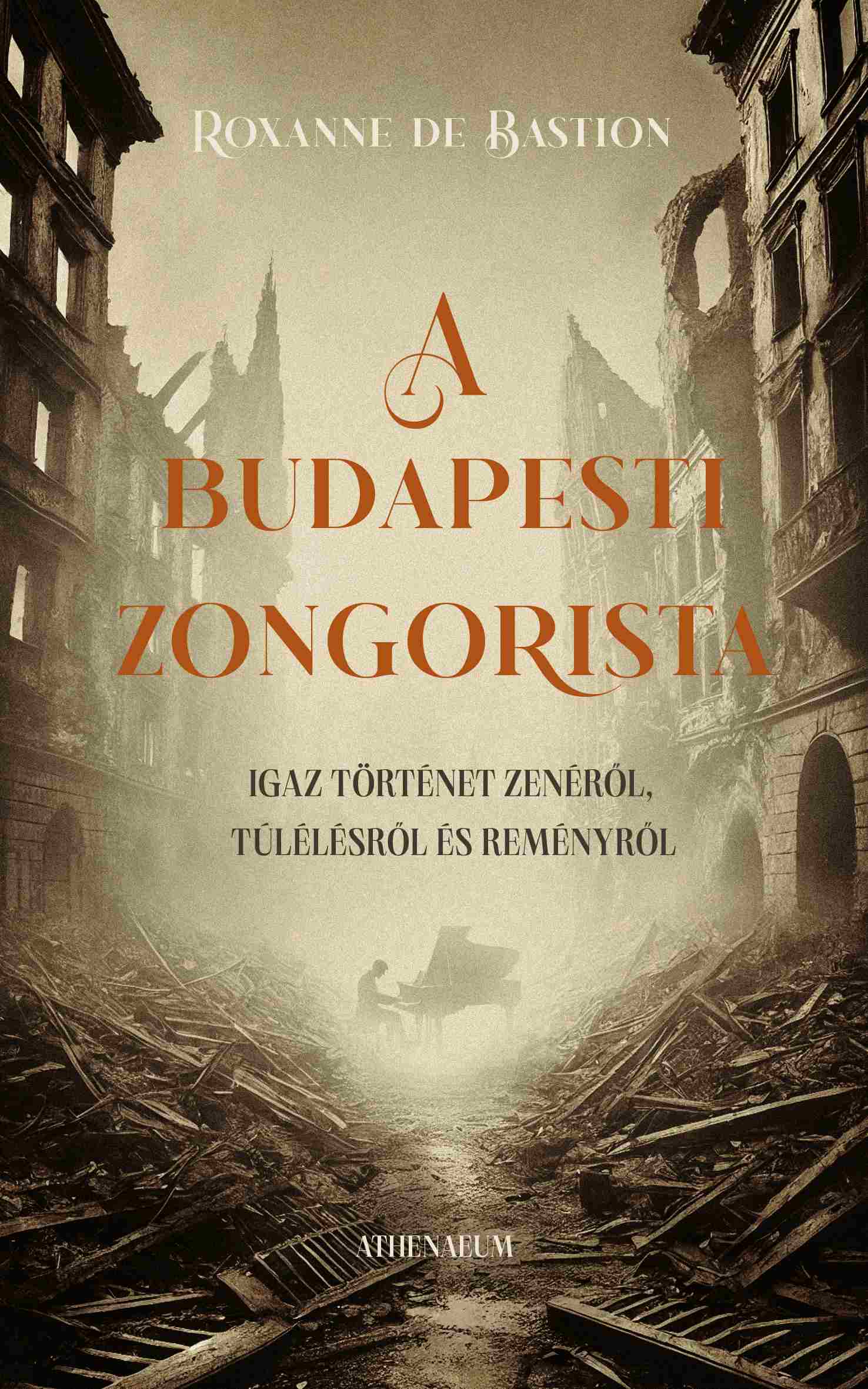 Roxanne de Bastion - A budapesti zongorista - Igaz történet zenéről, túlélésről és reményről