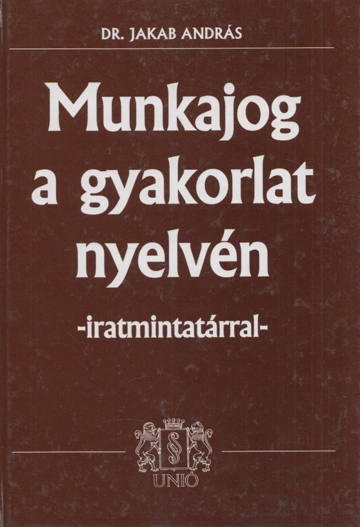 Dr. Jakab András - Munkajog a gyakorlat nyelvén - iratmintatárral [antikvár]
