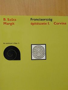 B. Szűcs Margit - Franciaország építészete I. [antikvár]