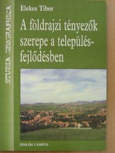 Elekes Tibor - A földrajzi tényezők szerepe a településfejlődésben [antikvár]