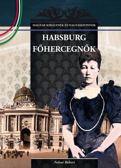 Falvai Róbert - Habsburg főhercegnők