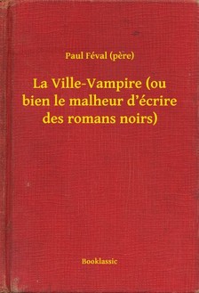 PAUL FÉVAL - La Ville-Vampire (ou bien le malheur d écrire des romans noirs) [eKönyv: epub, mobi]