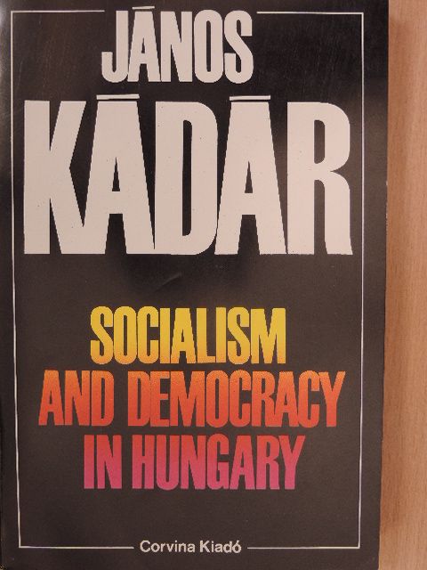 János Kádár - Socialism and Democracy in Hungary [antikvár]