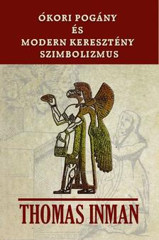 Thomas Inman - ÓKORI POGÁNY ÉS MODERN KERESZTÉNY SZIMBOLIZMUS
