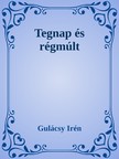 Gulácsy Irén - Tegnap és régmúlt [eKönyv: epub, mobi]