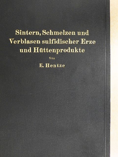 Dr. phil. Ernst Hentze - Sintern, Schmelzen und Verblasen sulfidischer Erze und Hüttenprodukte [antikvár]
