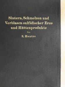 Dr. phil. Ernst Hentze - Sintern, Schmelzen und Verblasen sulfidischer Erze und Hüttenprodukte [antikvár]
