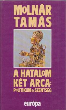 MOLNÁR TAMÁS - A hatalom két arca: politikum és szentség [antikvár]
