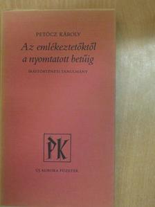 Petőcz Károly - Az emlékeztetőktől a nyomtatott betűig [antikvár]