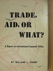 Willard L. Thorp - Trade, Aid, or What? [antikvár]