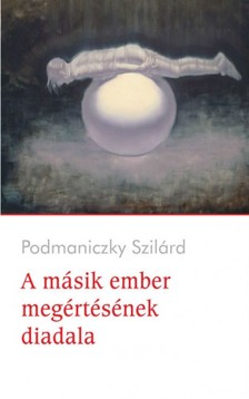 Podmaniczky Szilárd - A másik ember megértésének diadala [eKönyv: epub, mobi]