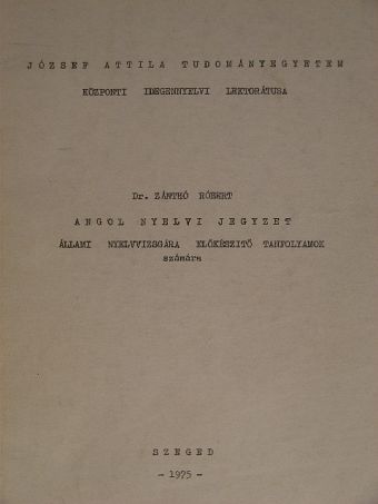 Dr. Zánthó Róbert - Angol nyelvi jegyzet állami nyelvvizsgára előkészitő tanfolyamok számára [antikvár]