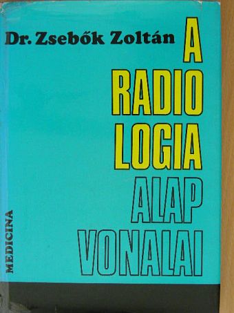Dr. Zsebők Zoltán - A radiologia alapvonalai [antikvár]