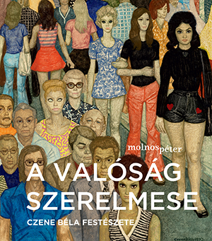 Molnos Péter - A valóság szerelmese - Czene Béla festészete