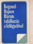 Bogomil Rajnov - Három találkozás a felügyelővel [antikvár]