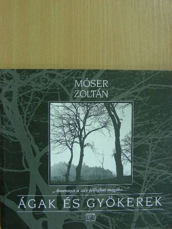 Móser Zoltán - Ágak és gyökerek [antikvár]