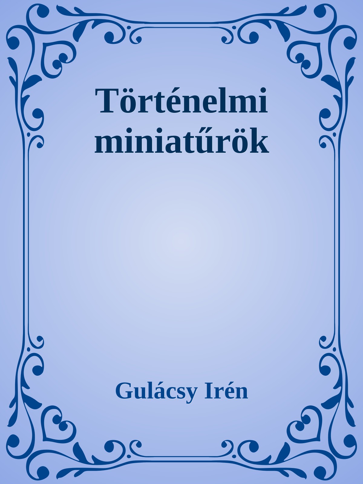 Gulácsy Irén - Történelmi miniatűrök [eKönyv: epub, mobi]