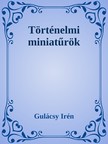 Gulácsy Irén - Történelmi miniatűrök [eKönyv: epub, mobi]