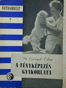 Dr. Csörgeő Tibor - A fényképezés gyakorlata [antikvár]