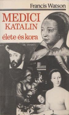 Watson, Francis - Medici Katalin élete és kora [antikvár]