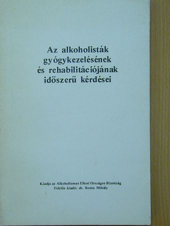 Dr. Bonta Mihály - Az alkoholisták gyógykezelésének és rehabilitációjának időszerű kérdései [antikvár]