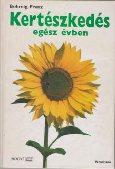 Böhmig, Franz - Kertészkedés egész évben [antikvár]