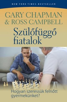 Gary Chapman, Ross Campbell - Szülőfüggő fiatalok - Hogyan szeressük felnőtt gyerekünket? [eKönyv: epub, mobi]