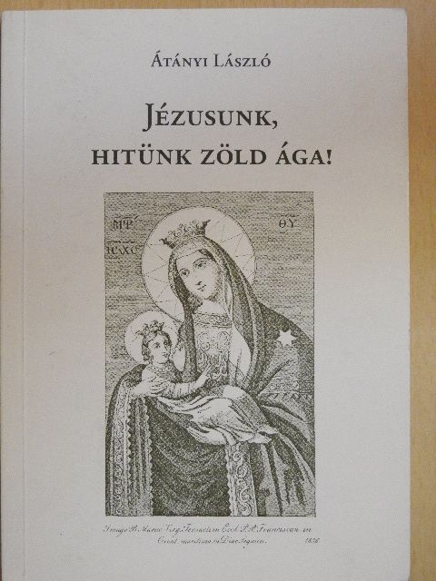 Átányi László - Jézusunk, hitünk zöld ága! [antikvár]