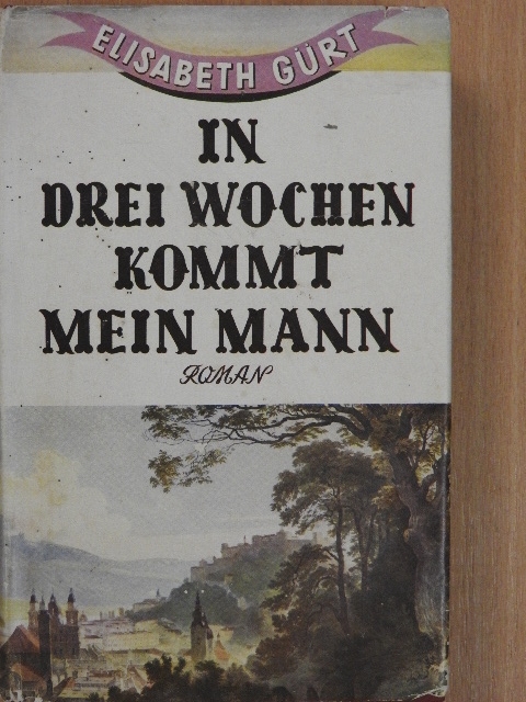 Elisabeth Gürt - In drei Wochen kommt mein Mann [antikvár]