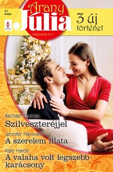 Jennifer Hayward; Kate Hardy Rachael Thomas; - Arany Júlia 51. - Szilveszter éjjel; A szerelem illata; A valaha volt legszebb karácsony [eKönyv: epub, mobi]