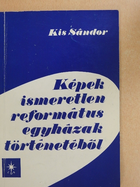 Kis Sándor - Képek ismeretlen református egyházak történetéből [antikvár]
