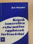 Kis Sándor - Képek ismeretlen református egyházak történetéből [antikvár]