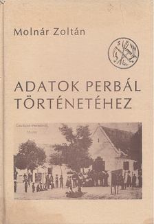 MOLNÁR ZOLTÁN - Adatok Perbál történetéhez [antikvár]