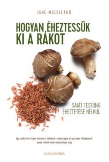 Jane McLelland - Hogyan éheztessük ki a rákot saját testünk éheztetése nélkül [antikvár]