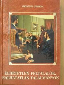 Greguss Ferenc - Élhetetlen feltalálók, halhatatlan találmányok [antikvár]