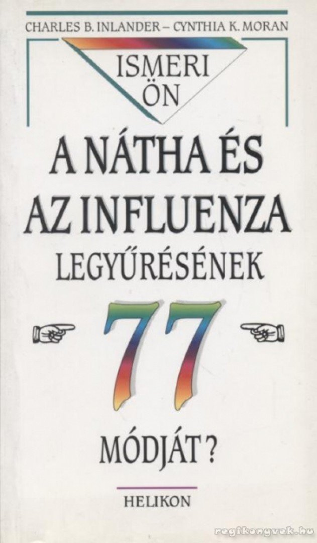 Moran, Cynthia K., Inlander, Charles B. - Ismeri ön a  nátha és az influenza legyűrésének 77 módját? [antikvár]