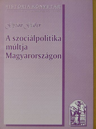 Gyáni Gábor - A szociálpolitika múltja Magyarországon [antikvár]
