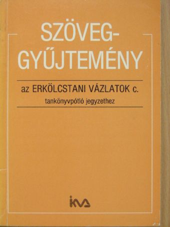 Szöveggyűjtemény az Erkölcstani vázlatok c. tankönyvpótló jegyzethez [antikvár]