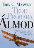 John C. Maxwell - Tedd próbára az Álmod - J28