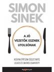 SINEK, SIMON - A jó vezetők esznek utolsónak Hogyan építsünk összetartó, lelkes és sikeres csapatot?
