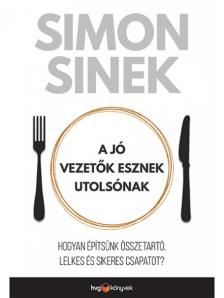 SINEK, SIMON - A jó vezetők esznek utolsónak Hogyan építsünk összetartó, lelkes és sikeres csapatot?